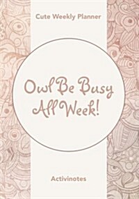 Owl Be Busy All Week! Cute Weekly Planner (Paperback)