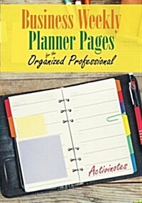 Business Weekly Planner Pages for the Organized Professional (Paperback)