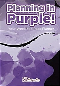 Planning in Purple! Your Week at a Peek Planner (Paperback)
