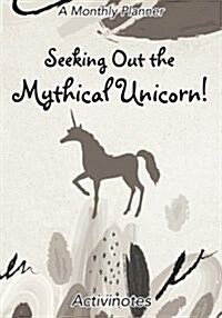 Seeking Out the Mythical Unicorn! a Monthly Planner (Paperback)