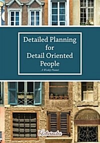 Detailed Planning for Detail Oriented People. a Weekly Planner. (Paperback)