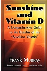 Sunshine and Vitamin D: A Comprehensive Guide to the Benefits of the Sunshine Vitamin (Hardcover)