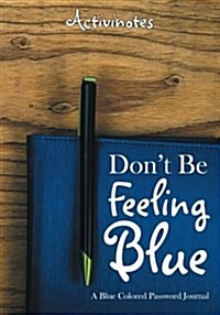 Dont Be Feeling Blue: A Blue Colored Password Journal (Paperback)