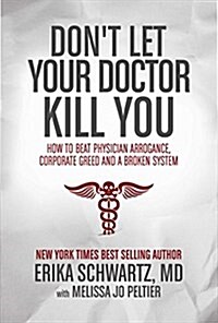 Dont Let Your Doctor Kill You: How to Beat Physician Arrogance, Corporate Greed and a Broken System (Paperback)