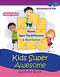 Kids Super Awesome Activity Book: Mazes, Spot the Difference & Word Games - Activity for Kids (Paperback)