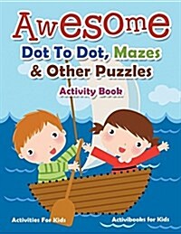 Awesome Dot to Dot, Mazes & Other Puzzles Activity Book - Activities for Kids (Paperback)