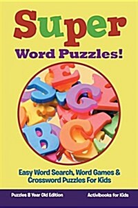 Super Word Puzzles! Easy Word Search, Word Games & Crossword Puzzles for Kids - Puzzles 8 Year Old Edition (Paperback)