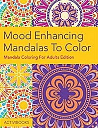 Mood Enhancing Mandalas to Color: Mandala Coloring for Adults Edition (Paperback)