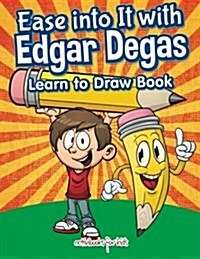 Ease Into It with Edgar Degas: Learn to Draw Book (Paperback)
