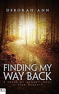 Finding My Way Back: I Found My Moment, What Is Your Moment? (Hardcover)