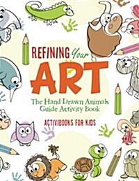 Refining Your Art: The Hand Drawn Animals Guide Activity Book (Paperback)