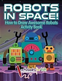 Robots in Space! How to Draw Awesome Robots Activity Book (Paperback)