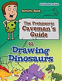 The Prehistoric Cavemans Guide to Drawing Dinosaurs Activity Book (Paperback)