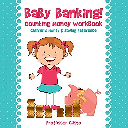 Baby Banking! - Counting Money Workbook: Childrens Money & Saving Reference (Paperback)