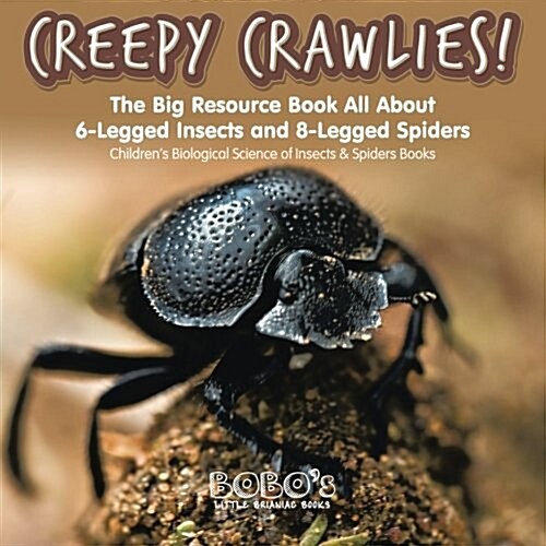 Creepy Crawlies! the Big Resource Book: All about 6-Legged Insects and 8-Legged Spiders - Childrens Biological Science of Insects & Spiders Books (Paperback)