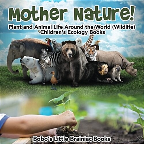 Mother Nature! Plant and Animal Life Around the World (Wildlife) - Childrens Ecology Books (Paperback)