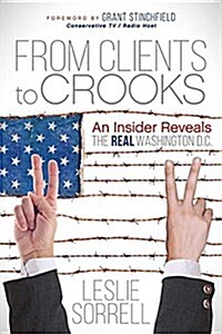From Clients to Crooks: An Insider Reveals the Real Washington D.C. (Paperback)