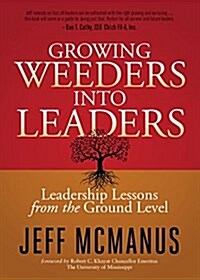 Growing Weeders Into Leaders: Leadership Lessons from the Ground Level (Paperback)