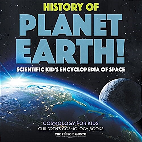 History of Planet Earth! Scientific Kids Encyclopedia of Space - Cosmology for Kids - Childrens Cosmology Books (Paperback)