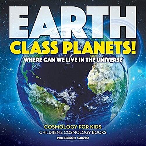 Earth Class Planets! - Where Can We Live in the Universe - Cosmology for Kids - Childrens Cosmology Books (Paperback)