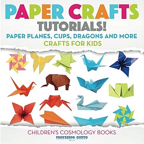 Paper Crafts Tutorials! - Paper Planes, Cups, Dragons and More - Crafts for Kids - Childrens Craft & Hobby Books (Paperback)
