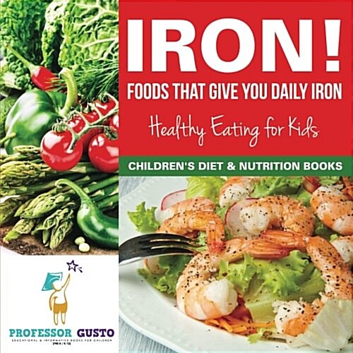 Iron! Foods That Give You Daily Iron - Healthy Eating for Kids - Childrens Diet & Nutrition Books (Paperback)