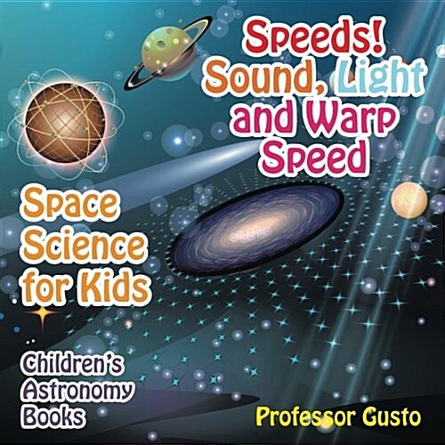 Speeds! Sound, Light and Warp Speed - Space Science for Kids - Childrens Astronomy Books (Paperback)