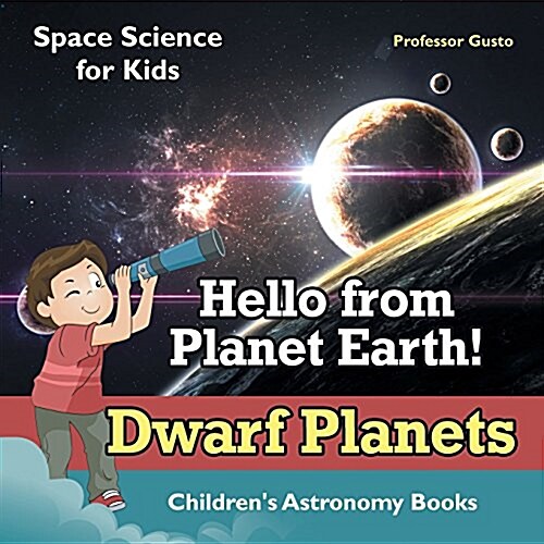 Hello from Planet Earth! Dwarf Planets - Space Science for Kids - Childrens Astronomy Books (Paperback)