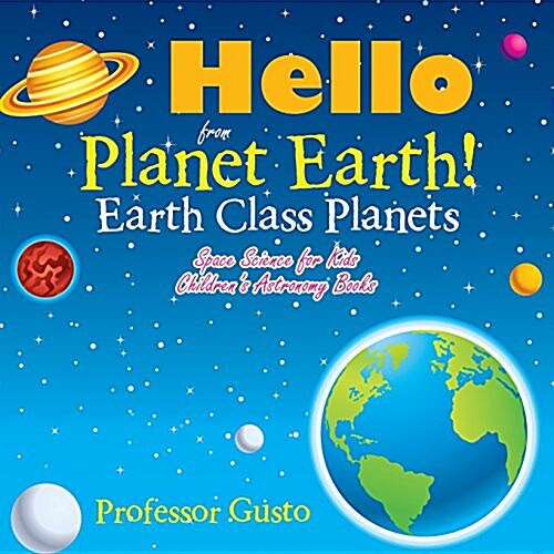 Hello from Planet Earth! Earth Class Planets - Space Science for Kids - Childrens Astronomy Books (Paperback)