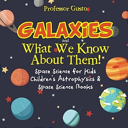 Galaxies and What We Know about Them! Space Science for Kids - Childrens Astrophysics & Space Science Books (Paperback)
