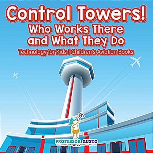 Control Towers! Who Works There and What They Do - Technology for Kids - Childrens Aviation Books (Paperback)