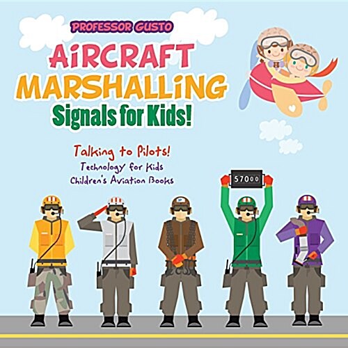 Aircraft Marshalling Signals for Kids! - Talking to Pilots! - Technology for Kids - Childrens Aviation Books (Paperback)