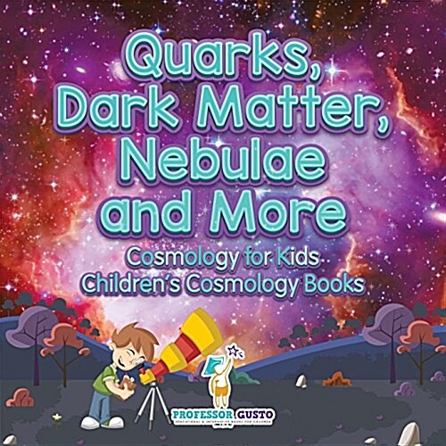 Quarks, Dark Matter, Nebulae and More - Cosmology for Kids - Childrens Cosmology Books (Paperback)