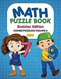 Math Puzzle Book - Brainiac Edition - Combo Puzzling Volume 6 (Paperback)