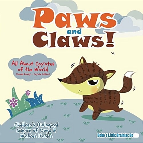 Paws and Claws! - All about Coyotes of the World (Canids Family - Coyote Edition) - Childrens Biological Science of Dogs & Wolves Books (Paperback)