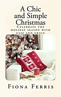A Chic and Simple Christmas: Celebrate the Holiday Season with Ease and Grace (Paperback)