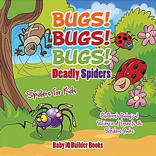 Bugs! Bugs! Bugs! Deadly Spiders - Spiders for Kids - Childrens Biological Science of Insects & Spiders Books (Paperback)