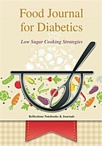 Food Journal for Diabetics: Low Sugar Cooking Strategies (Paperback)