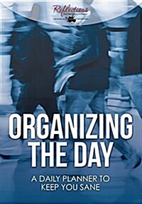 Organizing the Day: A Daily Planner to Keep You Sane (Paperback)