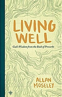 Living Well: Gods Wisdom from the Book of Proverbs (Paperback)