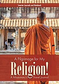 A Pilgrimage for My Religion! a Missionarys Travel Journal (Paperback)