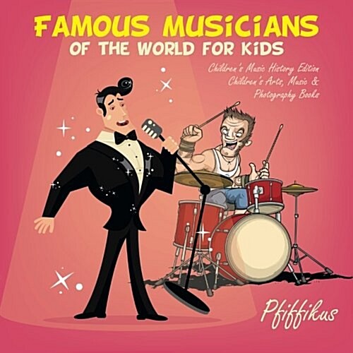 Famous Musicians of the World for Kids: Childrens Music History Edition - Childrens Arts, Music & Photography Books (Paperback)