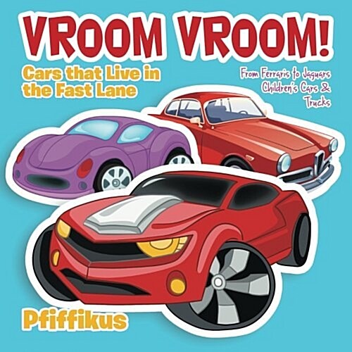 Vroom Vroom! Cars That Live in the Fast Lane: From Ferraris to Jaguars - Childrens Cars & Trucks (Paperback)