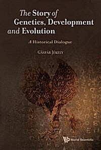 Story Of Genetics, Development And Evolution, The: A Historical Dialogue (Hardcover)