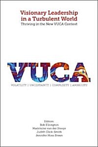 Visionary Leadership in a Turbulent World : Thriving in the New VUCA Context (Hardcover)