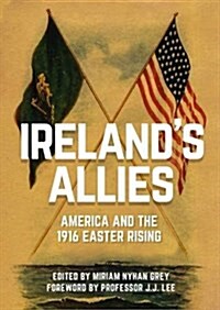 Irelands Allies: America and the 1916 Easter Rising (Hardcover)
