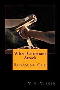 When Christians Attack: Renaming God (Paperback)