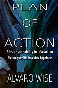 Plan of Action: Master Your Ability to Take Action, Elevate Your Life Into Ultra Happiness Kindle Edition (Paperback)