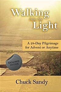 Walking Into the Light: A 28-Day Pilgrimage for Advent or Anytime (Black and White Edition) (Paperback)