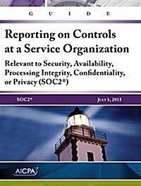 Guide: Reporting on Controls at a Service Organization: Relevant to Security, Availability, Processing Integrity, Confidentiality, or Privacy (SOC2) (Paperback)